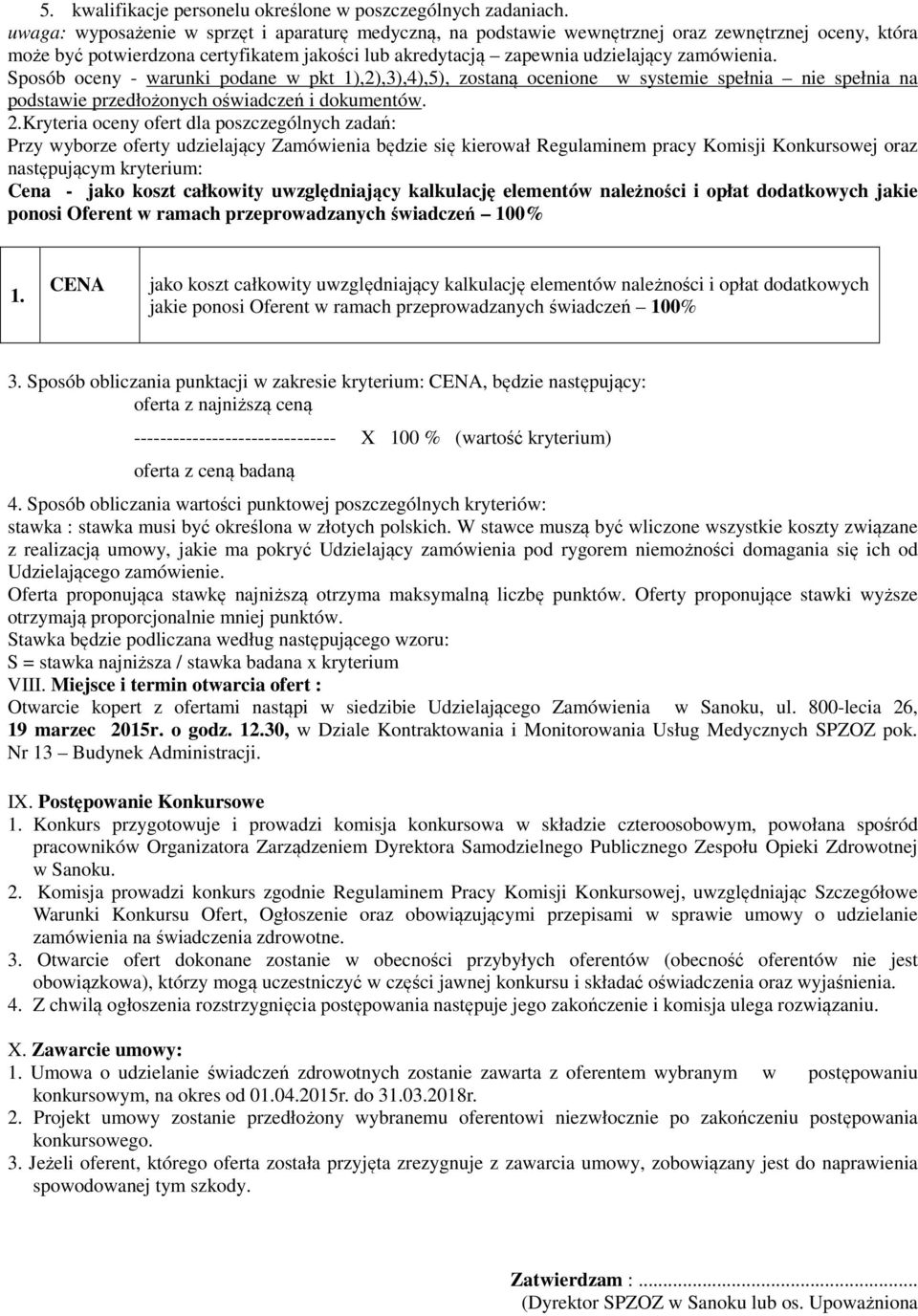 Sposób oceny - warunki podane w pkt 1),2),3),4),5), zostaną ocenione w systemie spełnia nie spełnia na podstawie przedłożonych oświadczeń i dokumentów. 2.