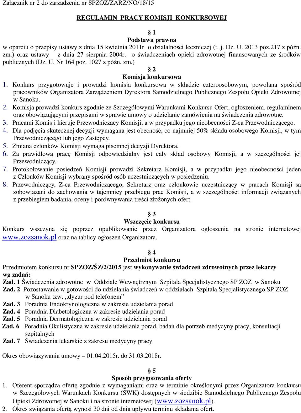 Konkurs przygotowuje i prowadzi komisja konkursowa w składzie czteroosobowym, powołana spośród pracowników Organizatora Zarządzeniem Dyrektora Samodzielnego Publicznego Zespołu Opieki Zdrowotnej w