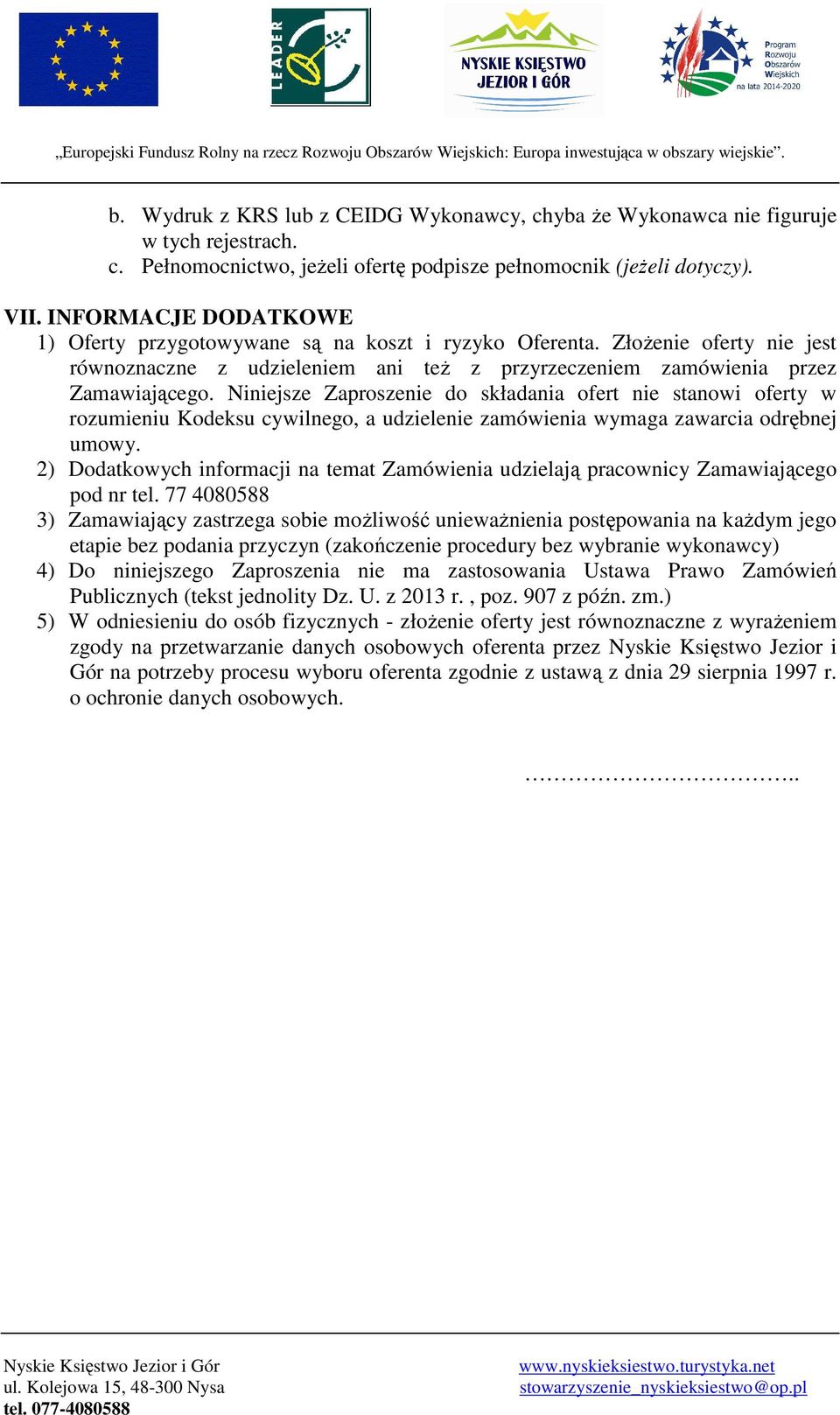 Niniejsze Zaproszenie do składania ofert nie stanowi oferty w rozumieniu Kodeksu cywilnego, a udzielenie zamówienia wymaga zawarcia odrębnej umowy.