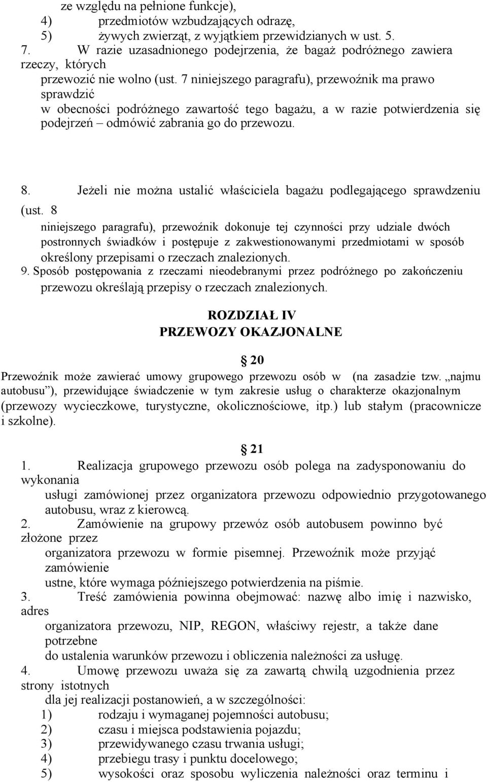 7 niniejszego paragrafu), przewoźnik ma prawo sprawdzić w obecności podróżnego zawartość tego bagażu, a w razie potwierdzenia się podejrzeń odmówić zabrania go do przewozu. 8.