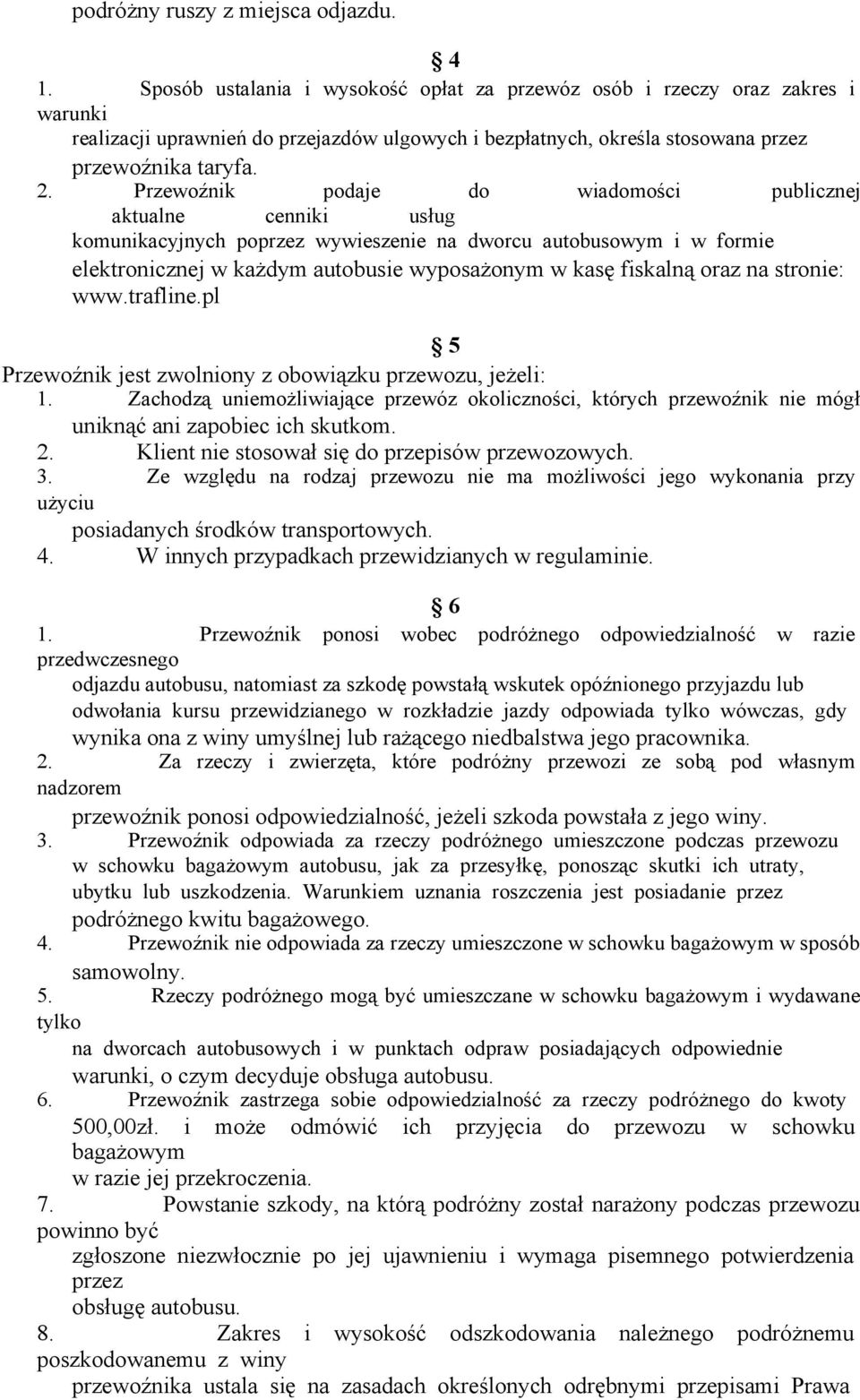 Przewoźnik podaje do wiadomości publicznej aktualne cenniki usług komunikacyjnych poprzez wywieszenie na dworcu autobusowym i w formie elektronicznej w każdym autobusie wyposażonym w kasę fiskalną