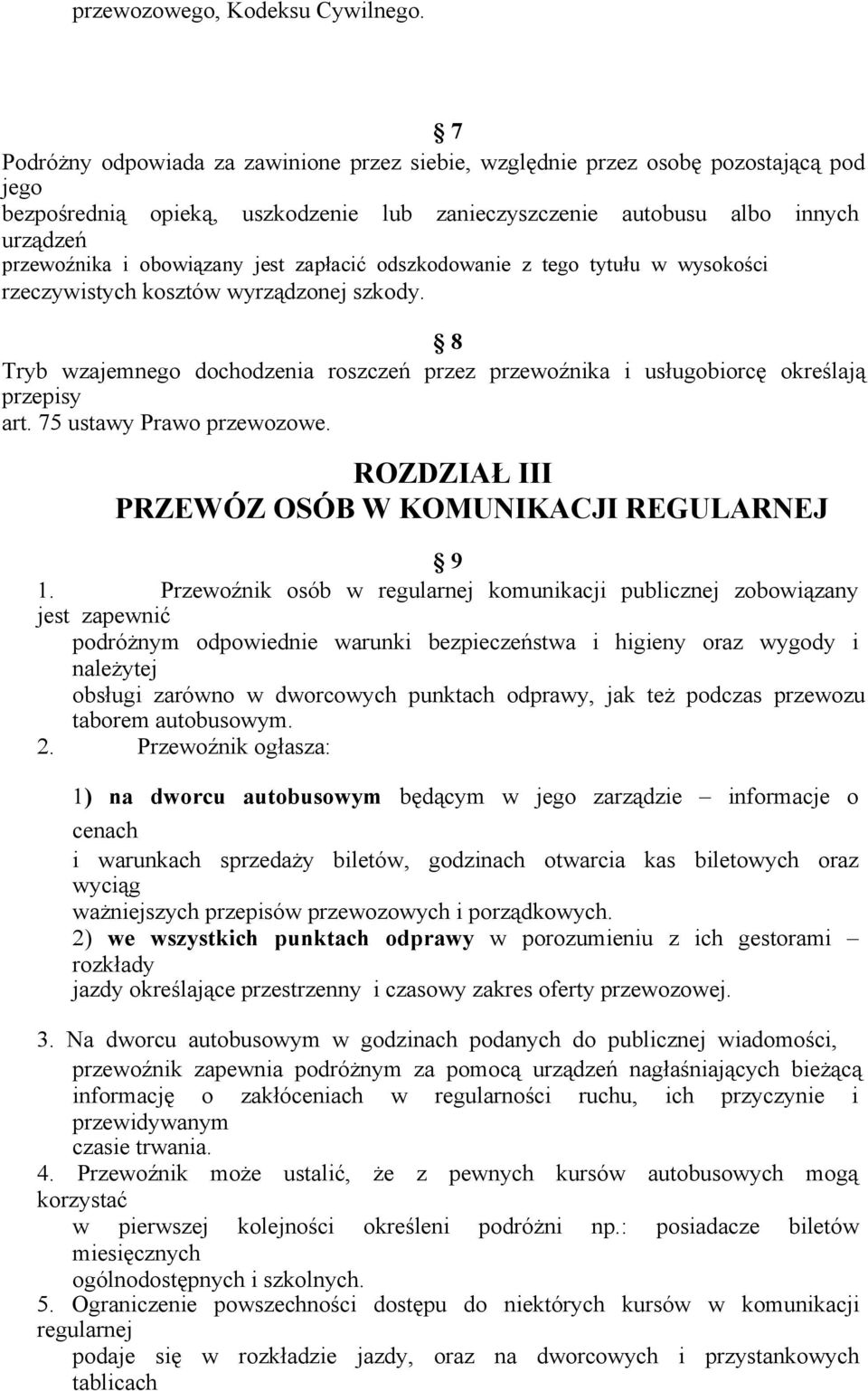 jest zapłacić odszkodowanie z tego tytułu w wysokości rzeczywistych kosztów wyrządzonej szkody. 8 Tryb wzajemnego dochodzenia roszczeń przez przewoźnika i usługobiorcę określają przepisy art.