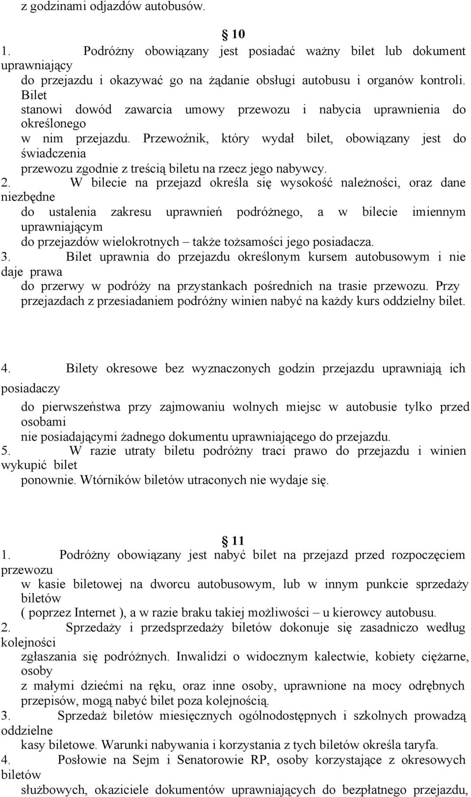 Przewoźnik, który wydał bilet, obowiązany jest do świadczenia przewozu zgodnie z treścią biletu na rzecz jego nabywcy. 2.