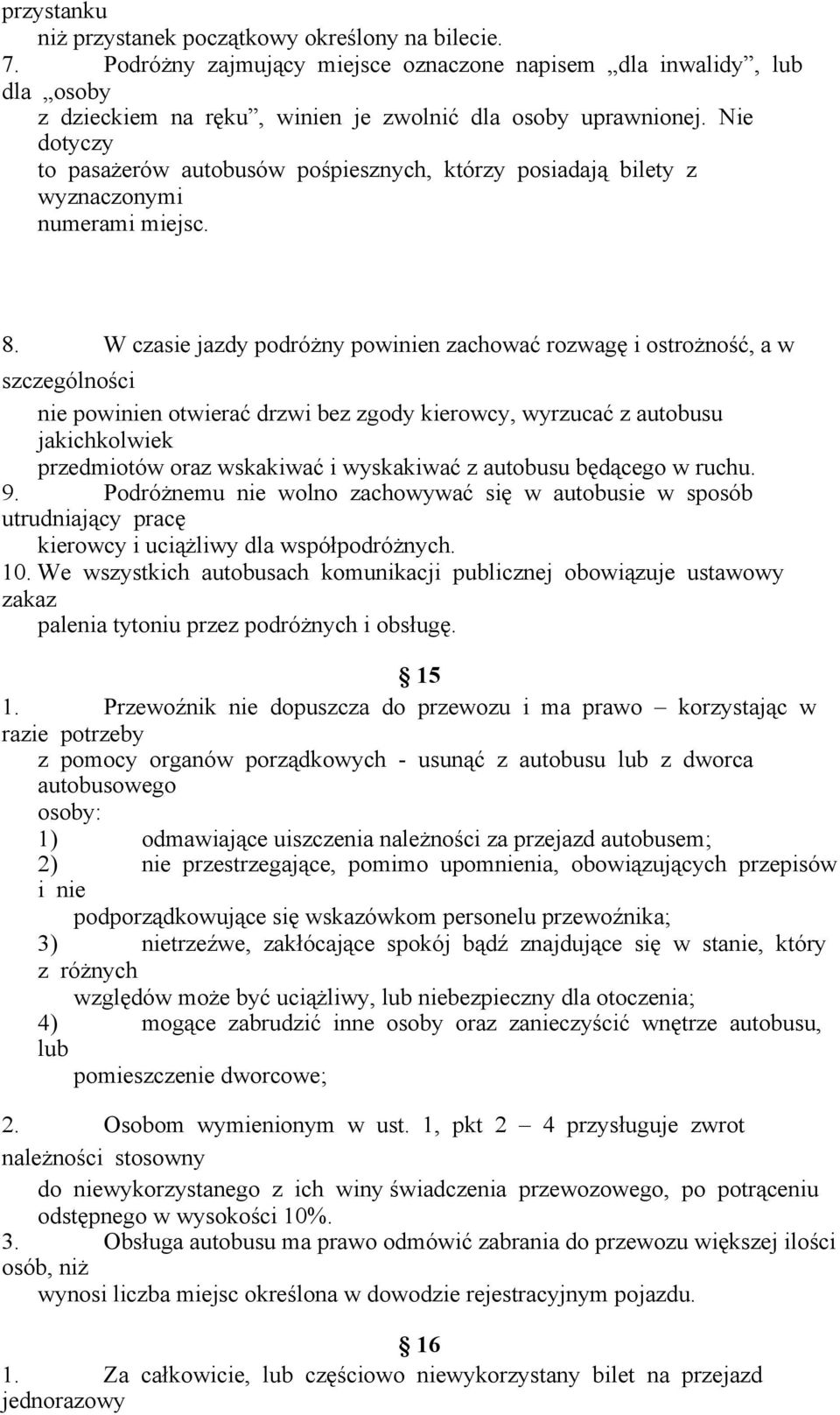 W czasie jazdy podróżny powinien zachować rozwagę i ostrożność, a w szczególności nie powinien otwierać drzwi bez zgody kierowcy, wyrzucać z autobusu jakichkolwiek przedmiotów oraz wskakiwać i