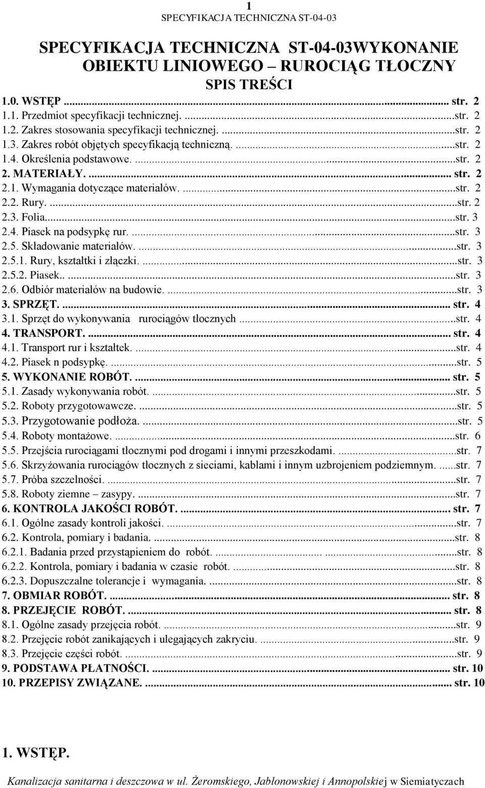 4. Piasek na podsypkę rur....str. 3 2.5. Składowanie materiałów....str. 3 2.5.1. Rury, kształtki i złączki....str. 3 2.5.2. Piasek.....str. 3 2.6. Odbiór materiałów na budowie....str. 3 3. SPRZĘT.