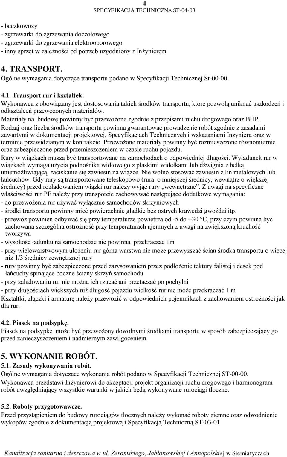 Wykonawca z obowiązany jest dostosowania takich środków transportu, które pozwolą uniknąć uszkodzeń i odkształceń przewożonych materiałów.