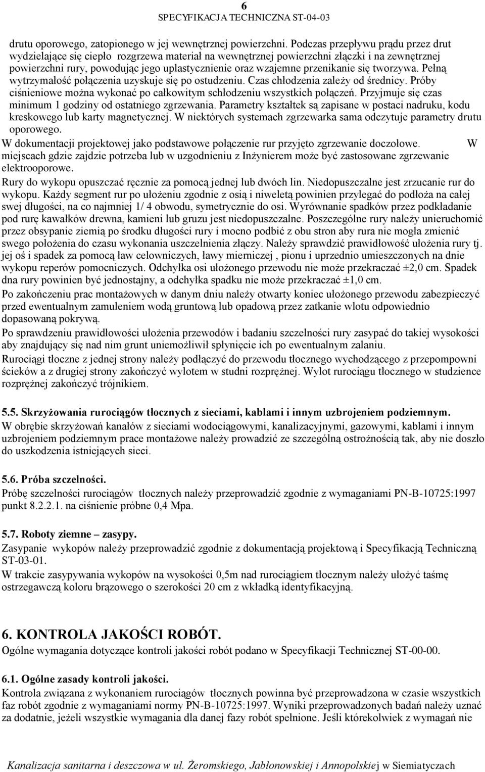 przenikanie się tworzywa. Pełną wytrzymałość połączenia uzyskuje się po ostudzeniu. Czas chłodzenia zależy od średnicy. Próby ciśnieniowe można wykonać po całkowitym schłodzeniu wszystkich połączeń.