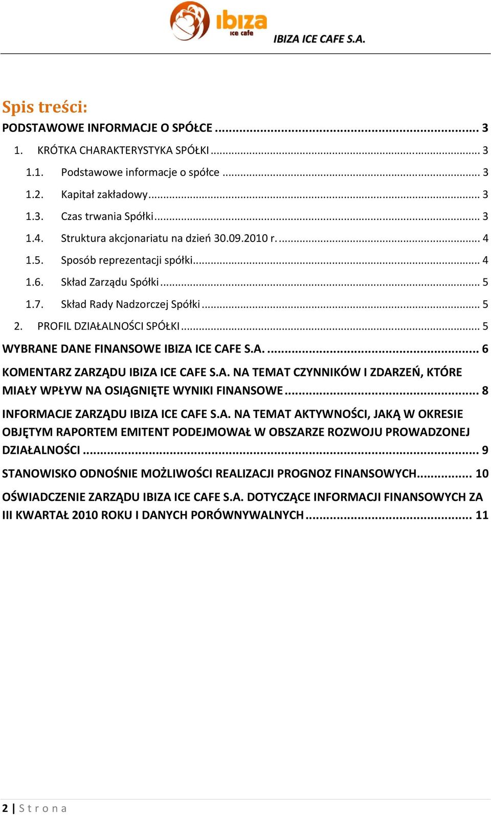 .. 5 WYBRANE DANE FINANSOWE IBIZA ICE CAFE S.A.... 6 KOMENTARZ ZARZĄDU IBIZA ICE CAFE S.A. NA TEMAT CZYNNIKÓW I ZDARZEŃ, KTÓRE MIAŁY WPŁYW NA OSIĄGNIĘTE WYNIKI FINANSOWE.