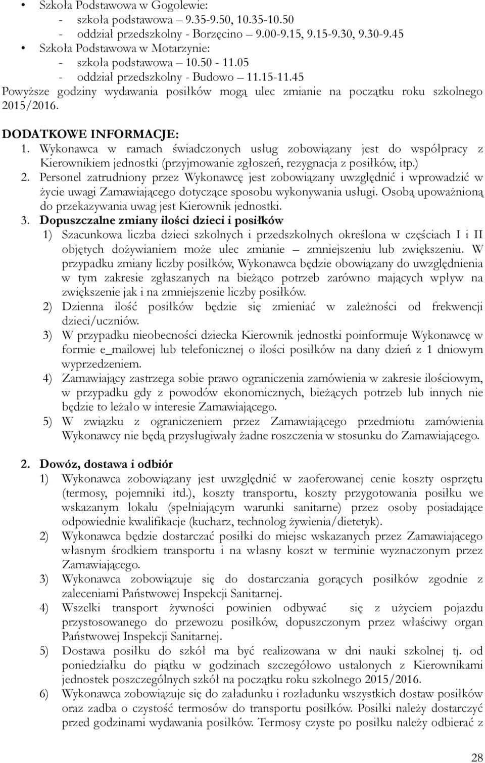 Wykonawca w ramach świadczonych usług zobowiązany jest do współpracy z Kierownikiem jednostki (przyjmowanie zgłoszeń, rezygnacja z posiłków, itp.) 2.