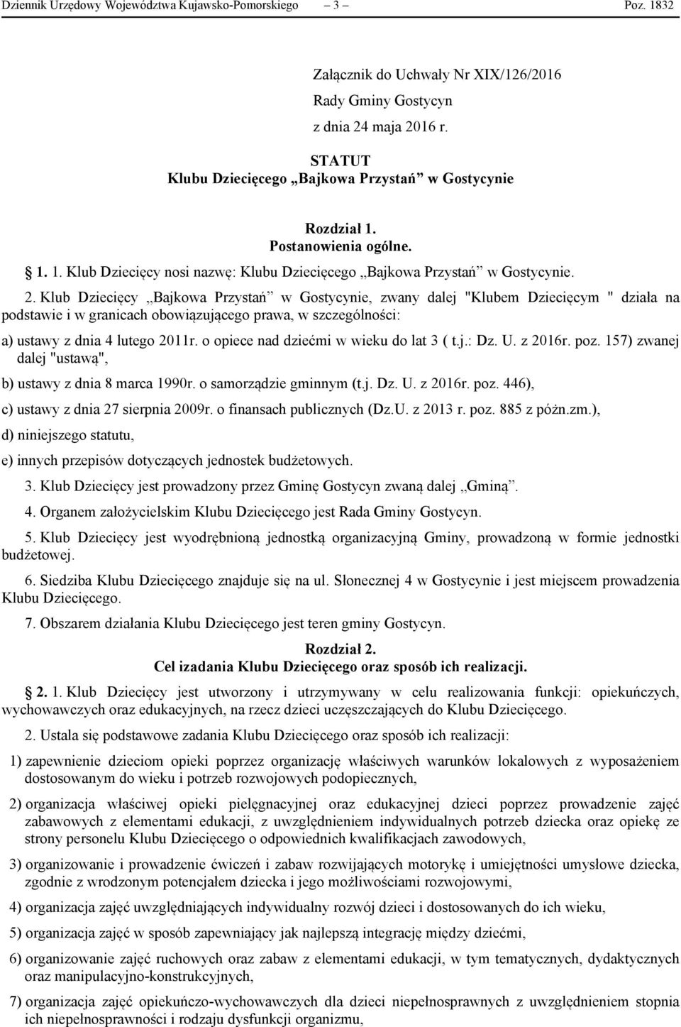 Klub Dziecięcy Bajkowa Przystań w Gostycynie, zwany dalej "Klubem Dziecięcym " działa na podstawie i w granicach obowiązującego prawa, w szczególności: a) ustawy z dnia 4 lutego 2011r.