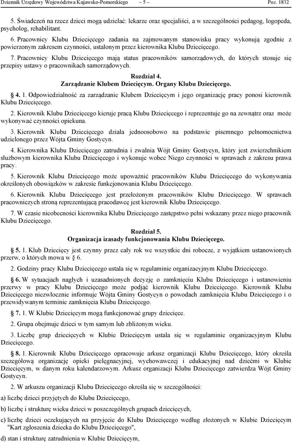 Pracownicy Klubu Dziecięcego mają status pracowników samorządowych, do których stosuje się przepisy ustawy o pracownikach samorządowych. Rozdział 4. Zarządzanie Klubem Dziecięcym.