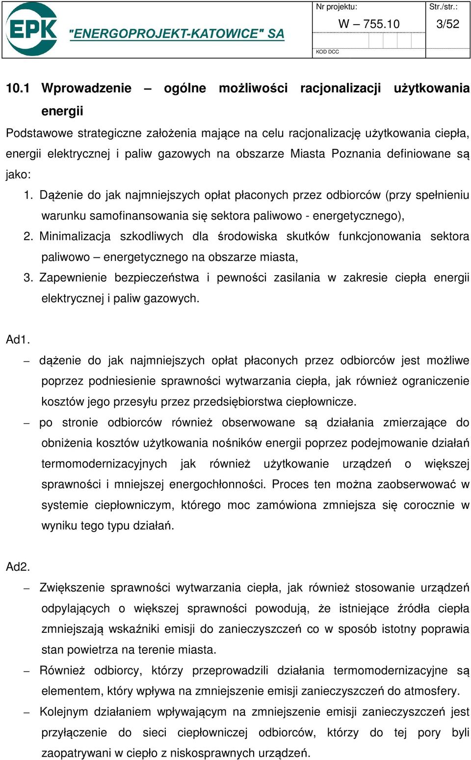 obszarze Miasta Poznania definiowane są jako: 1. Dążenie do jak najmniejszych opłat płaconych przez odbiorców (przy spełnieniu warunku samofinansowania się sektora paliwowo - energetycznego), 2.