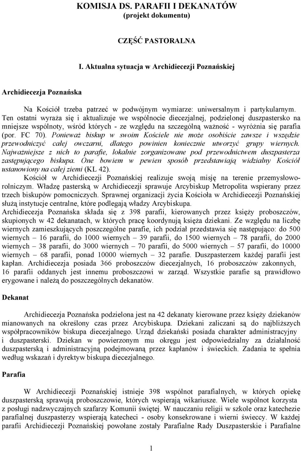 Ten ostatni wyraża się i aktualizuje we wspólnocie diecezjalnej, podzielonej duszpastersko na mniejsze wspólnoty, wśród których - ze względu na szczególną ważność - wyróżnia się parafia (por. FC 70).