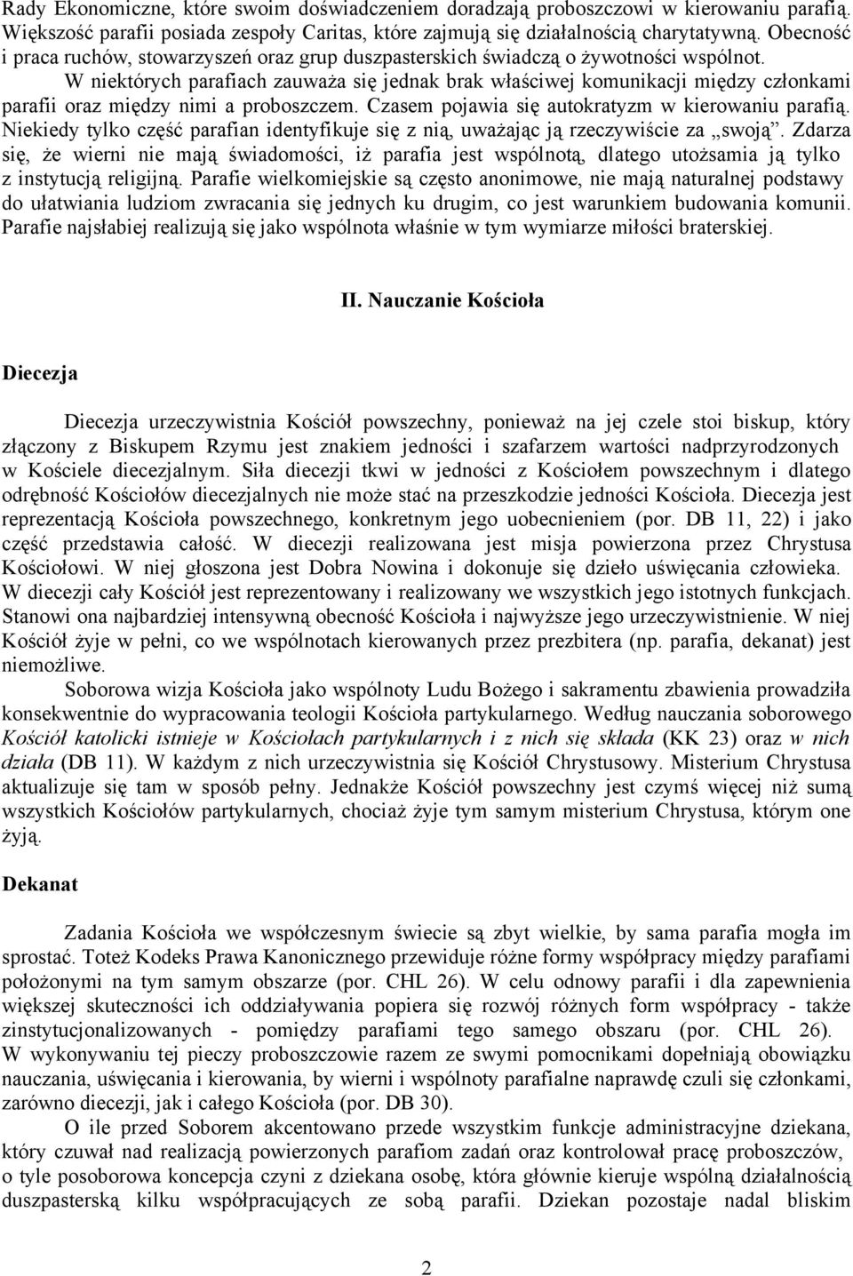 W niektórych parafiach zauważa się jednak brak właściwej komunikacji między członkami parafii oraz między nimi a proboszczem. Czasem pojawia się autokratyzm w kierowaniu parafią.