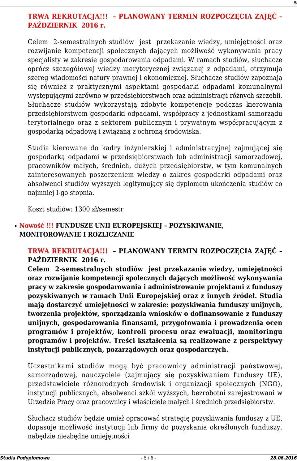 Słuchacze studiów zapoznają się również z praktycznymi aspektami gospodarki odpadami komunalnymi występującymi zarówno w przedsiębiorstwach oraz administracji różnych szczebli.