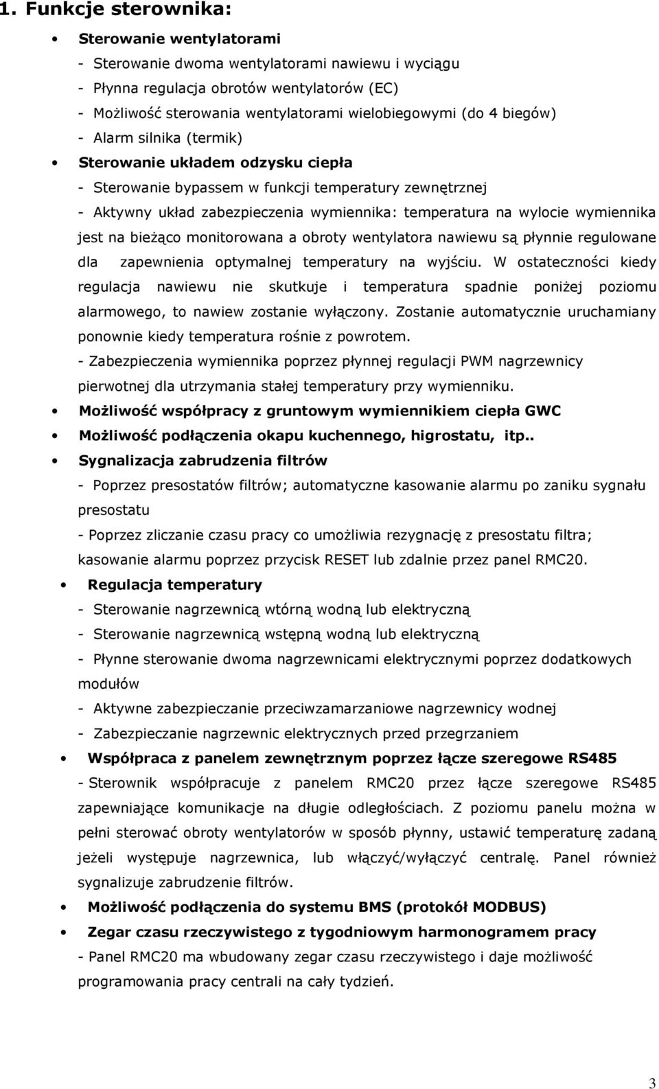 wymiennika jest na bieżąco monitorowana a obroty wentylatora nawiewu są płynnie regulowane dla zapewnienia optymalnej temperatury na wyjściu.