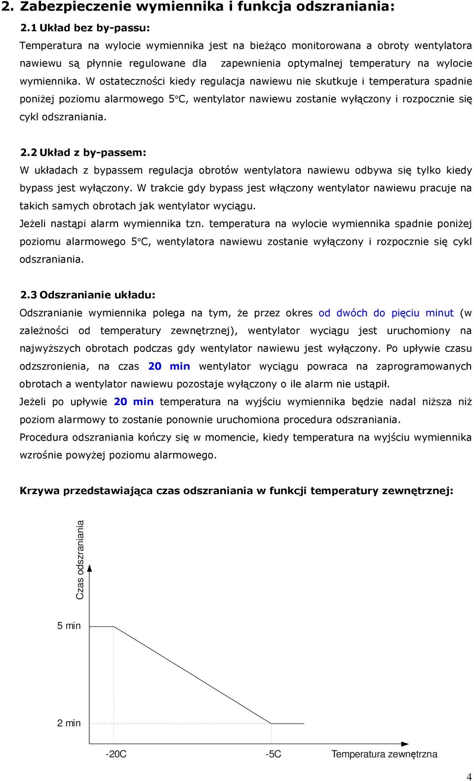 W ostateczności kiedy regulacja nawiewu nie skutkuje i temperatura spadnie poniżej poziomu alarmowego 5 C, wentylator nawiewu zostanie wyłączony i rozpocznie się cykl odszraniania. 2.