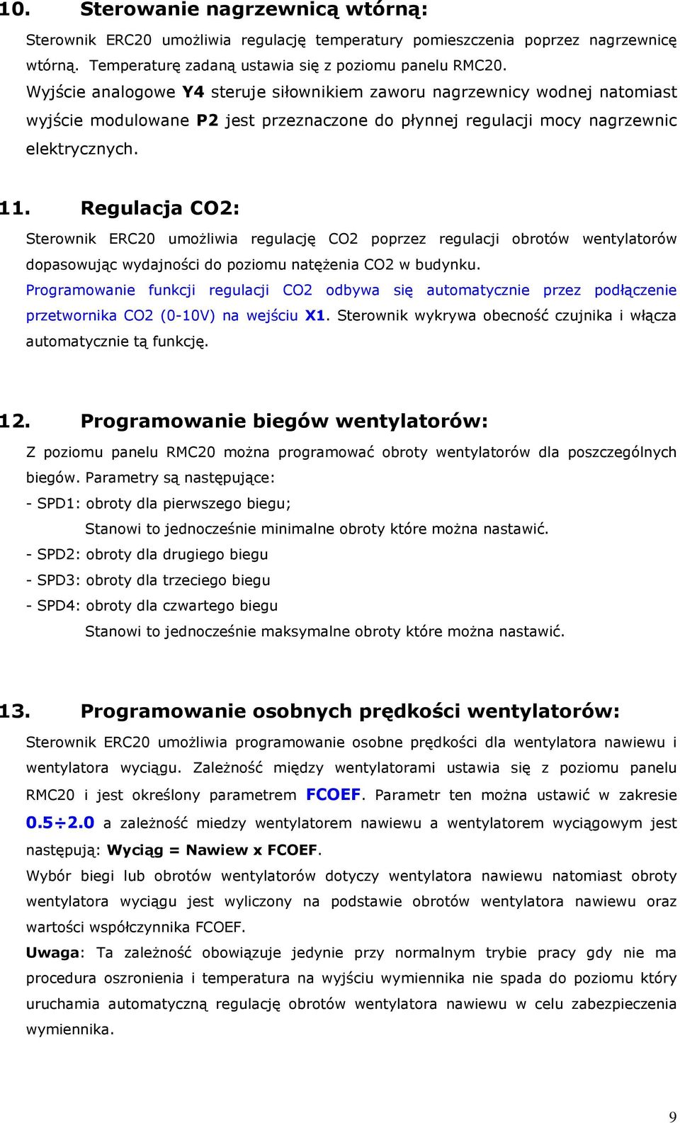 Regulacja CO2: Sterownik ERC20 umożliwia regulację CO2 poprzez regulacji obrotów wentylatorów dopasowując wydajności do poziomu natężenia CO2 w budynku.