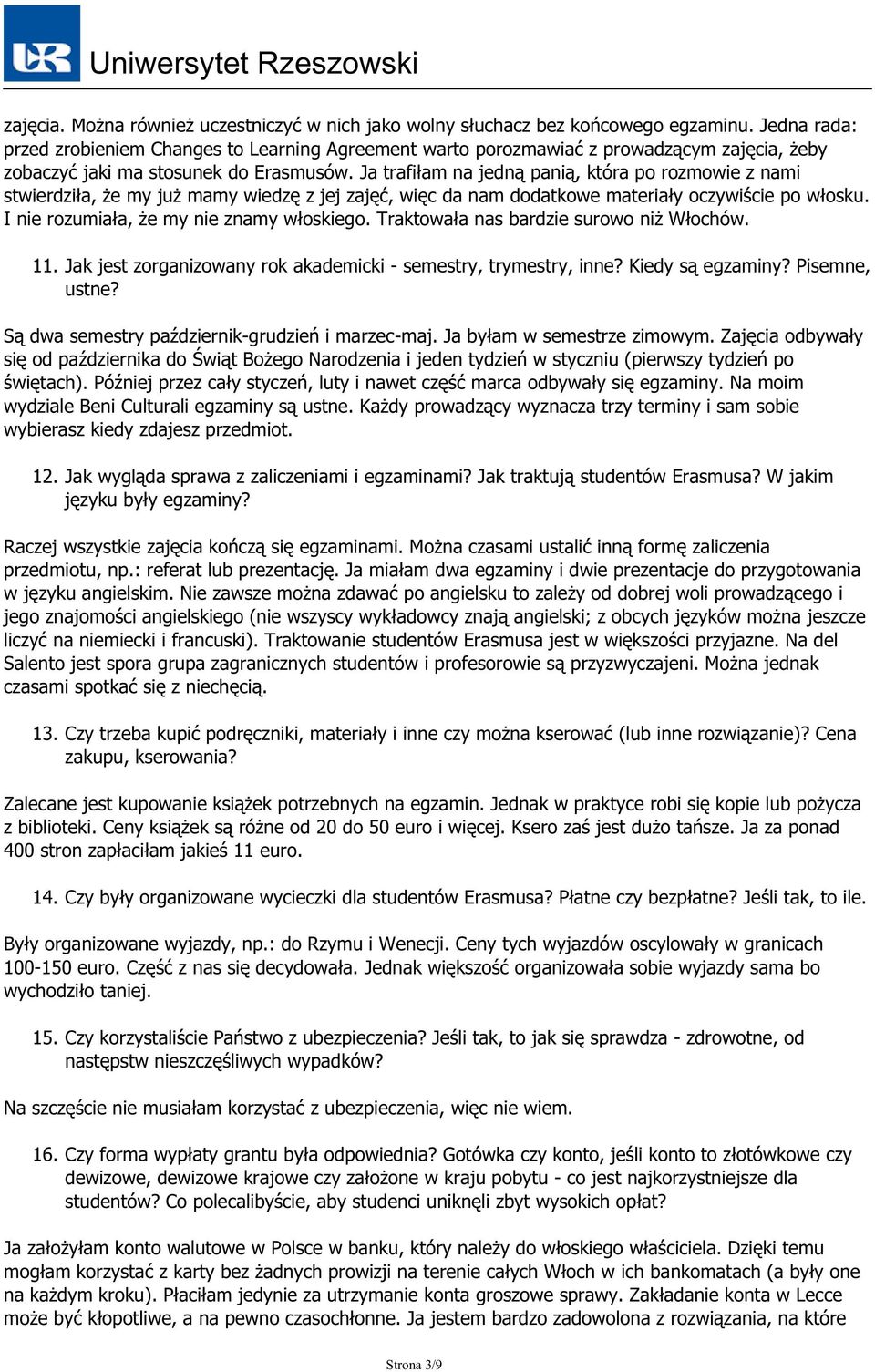Ja trafiłam na jedną panią, która po rozmowie z nami stwierdziła, że my już mamy wiedzę z jej zajęć, więc da nam dodatkowe materiały oczywiście po włosku. I nie rozumiała, że my nie znamy włoskiego.