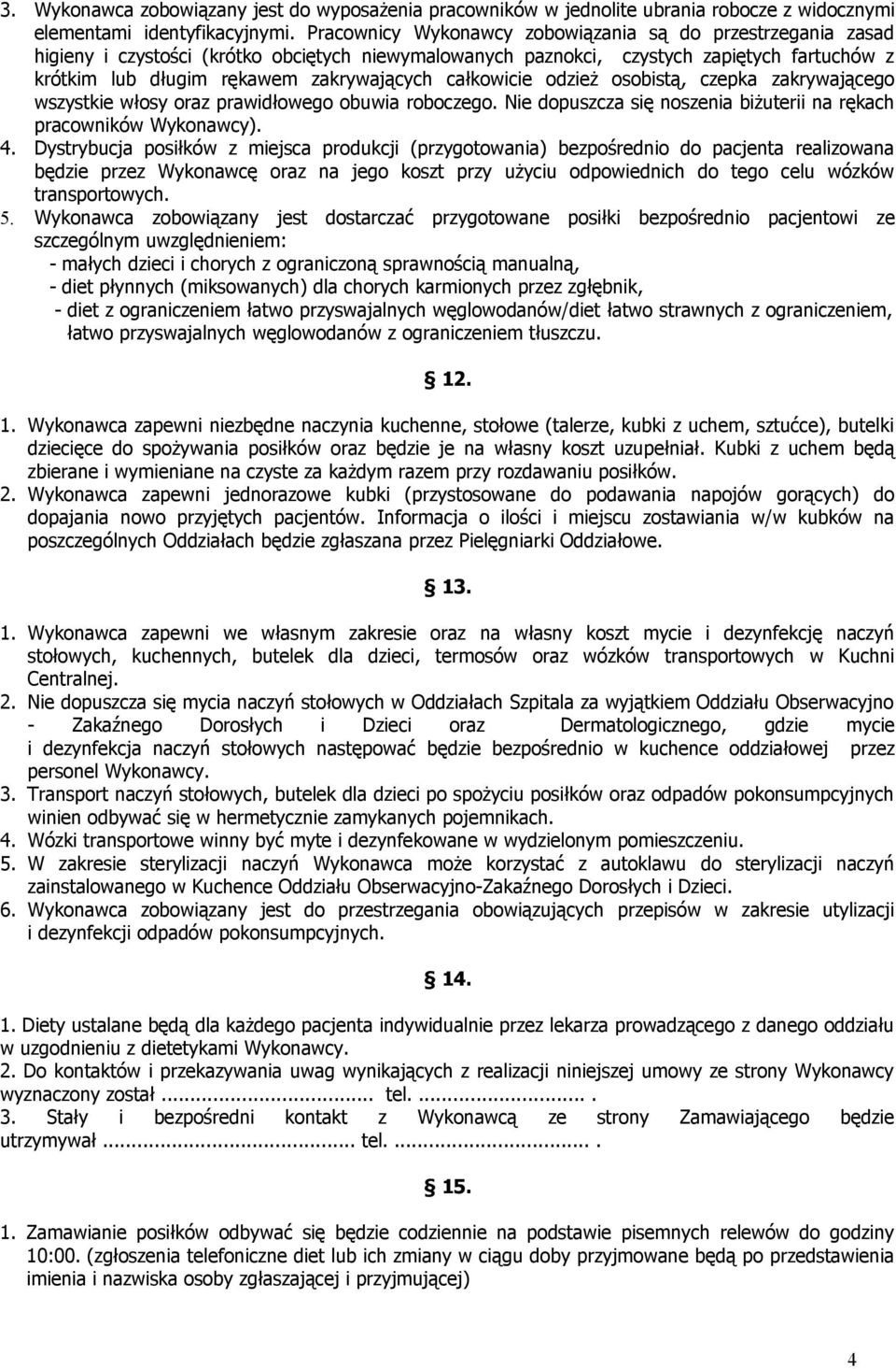 całkowicie odzież osobistą, czepka zakrywającego wszystkie włosy oraz prawidłowego obuwia roboczego. Nie dopuszcza się noszenia biżuterii na rękach pracowników Wykonawcy). 4.