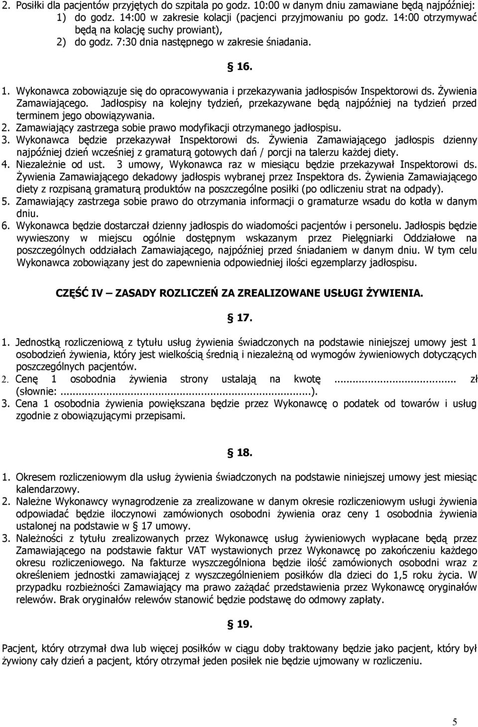 Żywienia Zamawiającego. Jadłospisy na kolejny tydzień, przekazywane będą najpóźniej na tydzień przed terminem jego obowiązywania. 2.