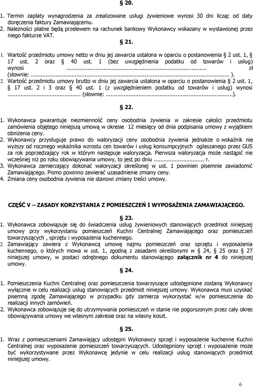 Wartość przedmiotu umowy netto w dniu jej zawarcia ustalona w oparciu o postanowienia 2 ust. 1, 17 ust. 2 oraz 40 ust. 1 (bez uwzględnienia podatku od towarów i usług) wynosi... zł (słownie:... ). 2. Wartość przedmiotu umowy brutto w dniu jej zawarcia ustalona w oparciu o postanowienia 2 ust.