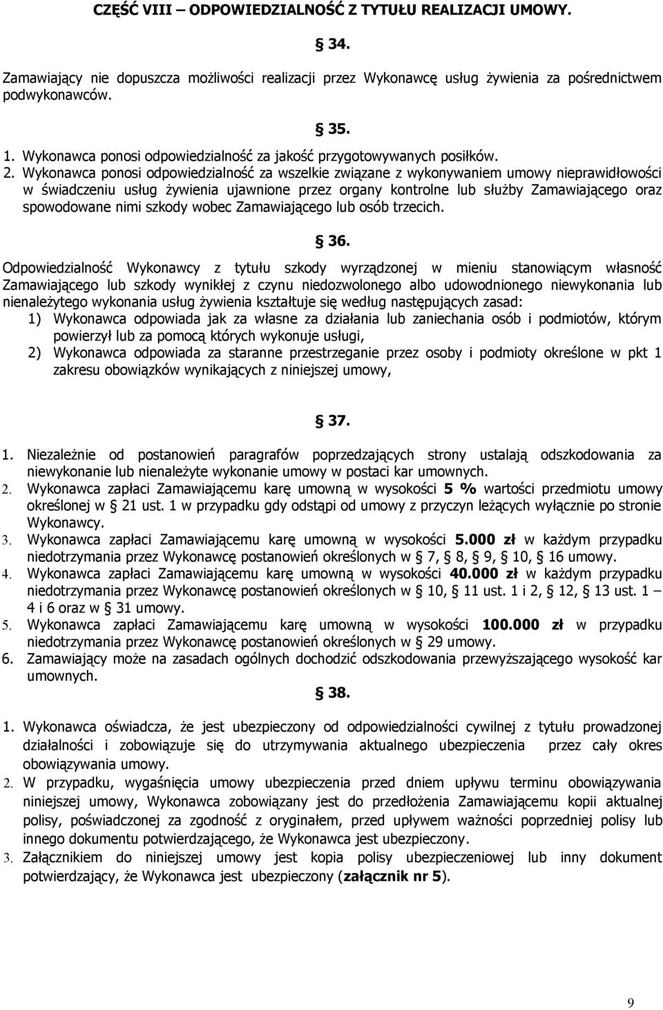 Wykonawca ponosi odpowiedzialność za wszelkie związane z wykonywaniem umowy nieprawidłowości w świadczeniu usług żywienia ujawnione przez organy kontrolne lub służby Zamawiającego oraz spowodowane