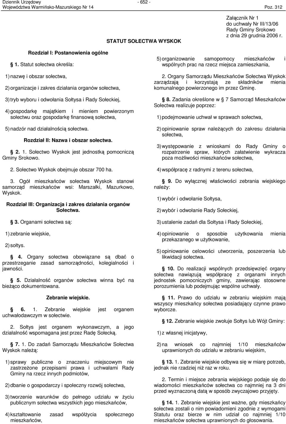 powierzonym sołectwu oraz gospodarkę finansową sołectwa, 5) nadzór nad działalnością sołectwa. Rozdział II: Nazwa i obszar sołectwa. 2. 1. Sołectwo Wyskok jest jednostką pomocniczą Gminy Srokowo. 2. Sołectwo Wyskok obejmuje obszar 700 ha.