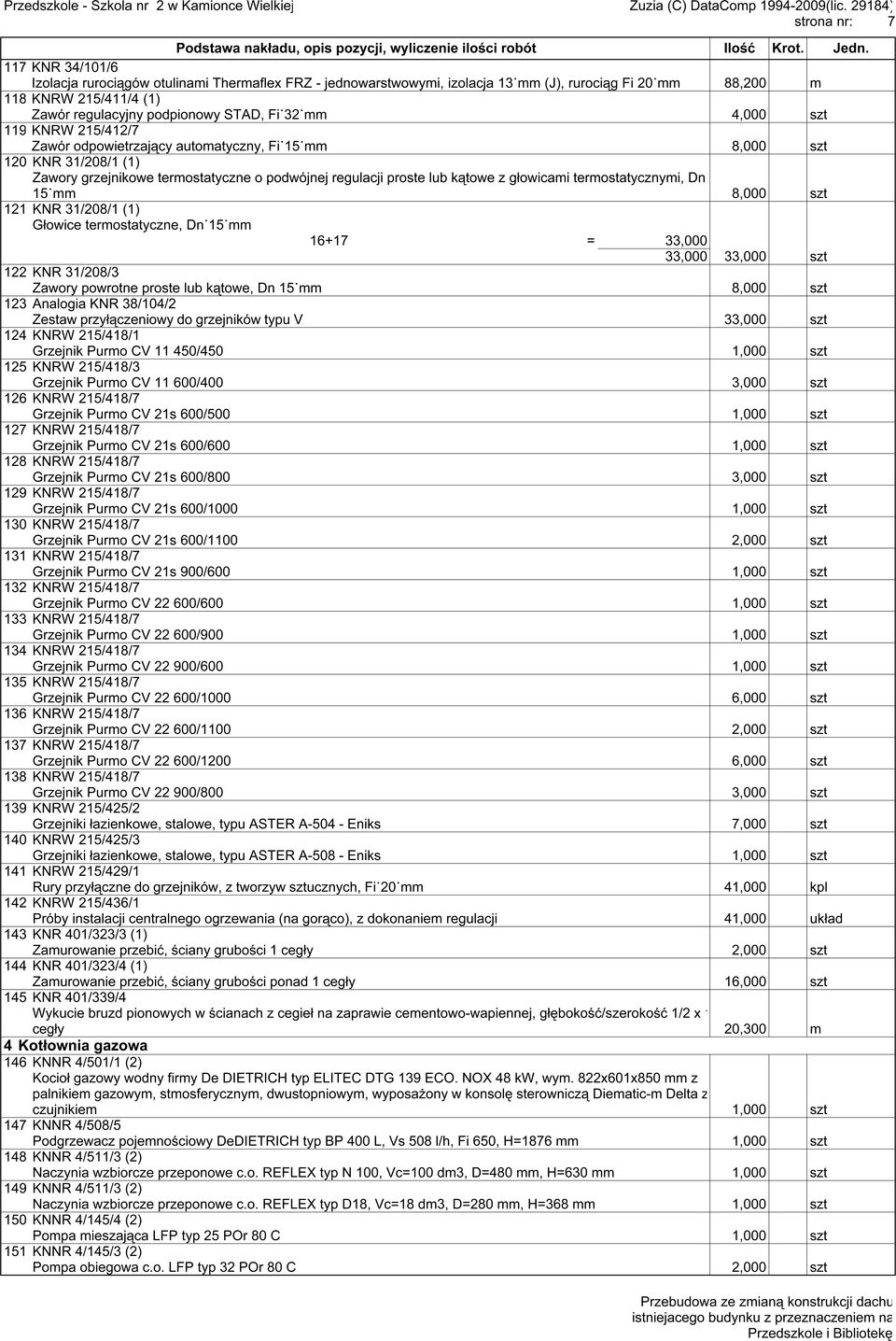 termostatycznymi, Dn 15 mm 8,000 szt 121 KNR 31/208/1 (1) Głowice termostatyczne, Dn 15 mm 16+17 = 33,000 33,000 33,000 szt 122 KNR 31/208/3 Zawory powrotne proste lub kątowe, Dn 15 mm 8,000 szt 123