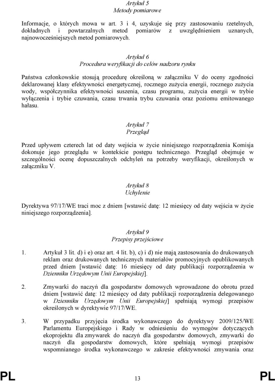 Artykuł 6 Procedura weryfikacji do celów nadzoru rynku Państwa członkowskie stosują procedurę określoną w załączniku V do oceny zgodności deklarowanej klasy efektywności energetycznej, rocznego