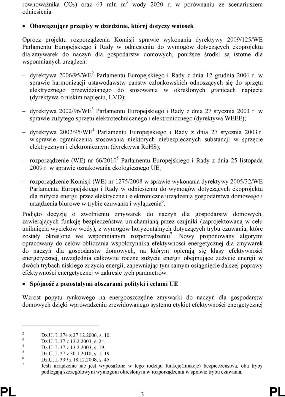 w odniesieniu do wymogów dotyczących ekoprojektu dla zmywarek do naczyń dla gospodarstw domowych, poniższe środki są istotne dla wspomnianych urządzeń: dyrektywa 2006/95/WE 2 Parlamentu Europejskiego