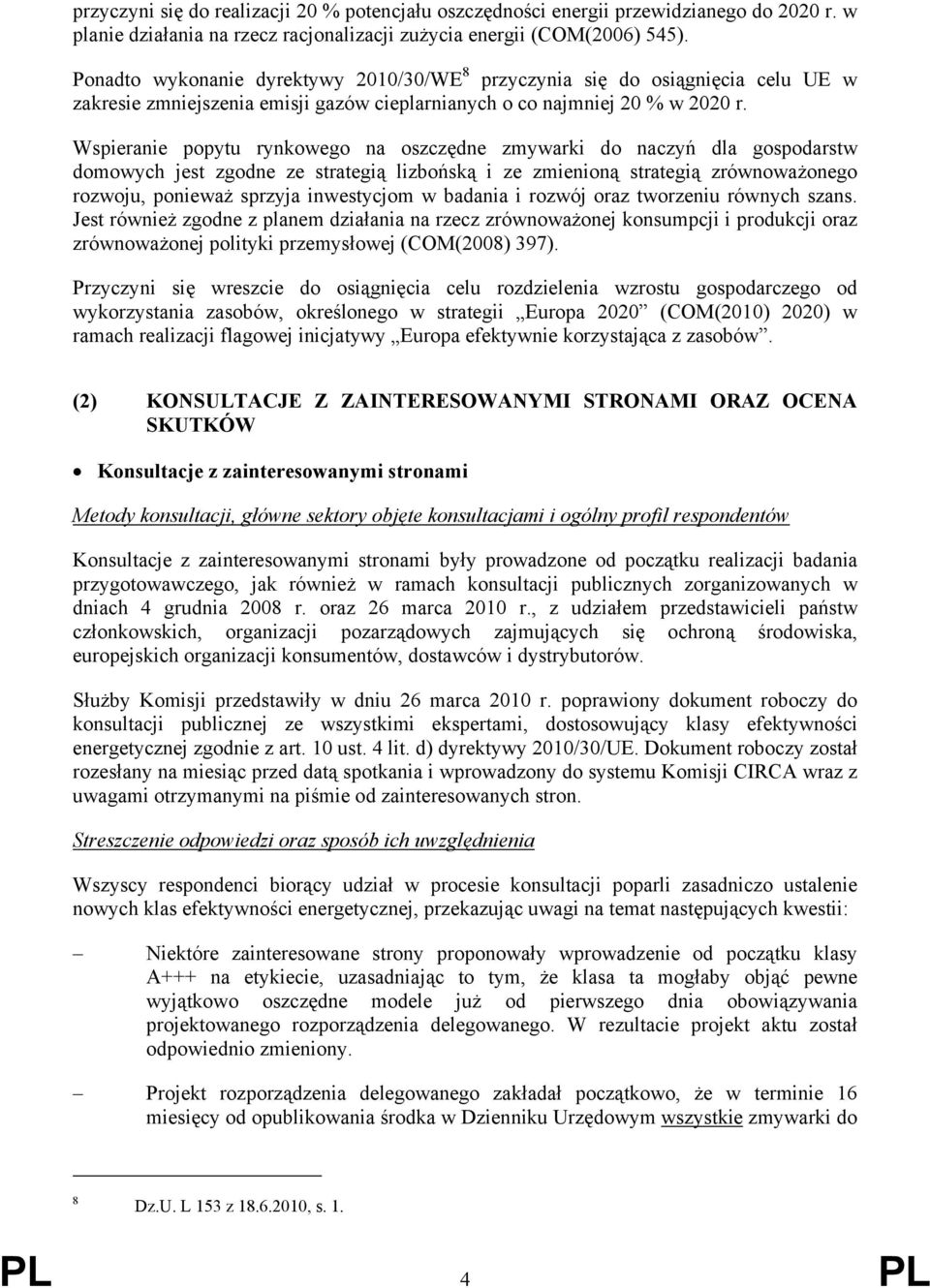 Wspieranie popytu rynkowego na oszczędne zmywarki do naczyń dla gospodarstw domowych jest zgodne ze strategią lizbońską i ze zmienioną strategią zrównoważonego rozwoju, ponieważ sprzyja inwestycjom w