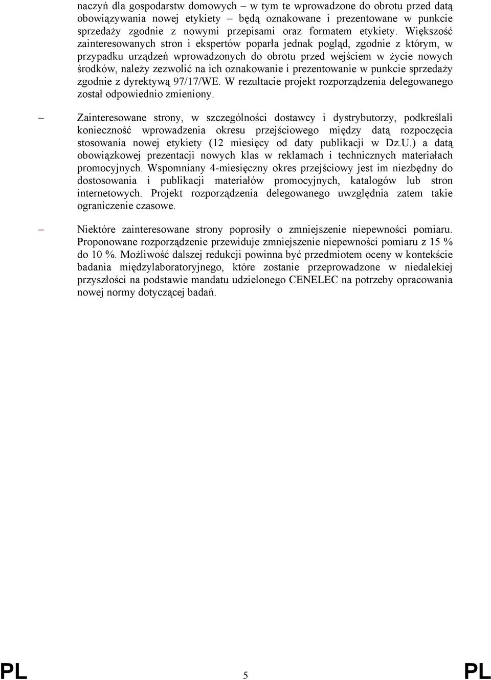 Większość zainteresowanych stron i ekspertów poparła jednak pogląd, zgodnie z którym, w przypadku urządzeń wprowadzonych do obrotu przed wejściem w życie nowych środków, należy zezwolić na ich