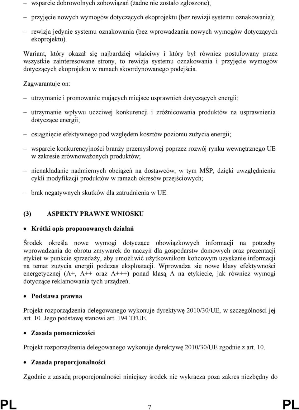 Wariant, który okazał się najbardziej właściwy i który był również postulowany przez wszystkie zainteresowane strony, to rewizja systemu oznakowania i przyjęcie wymogów dotyczących ekoprojektu w