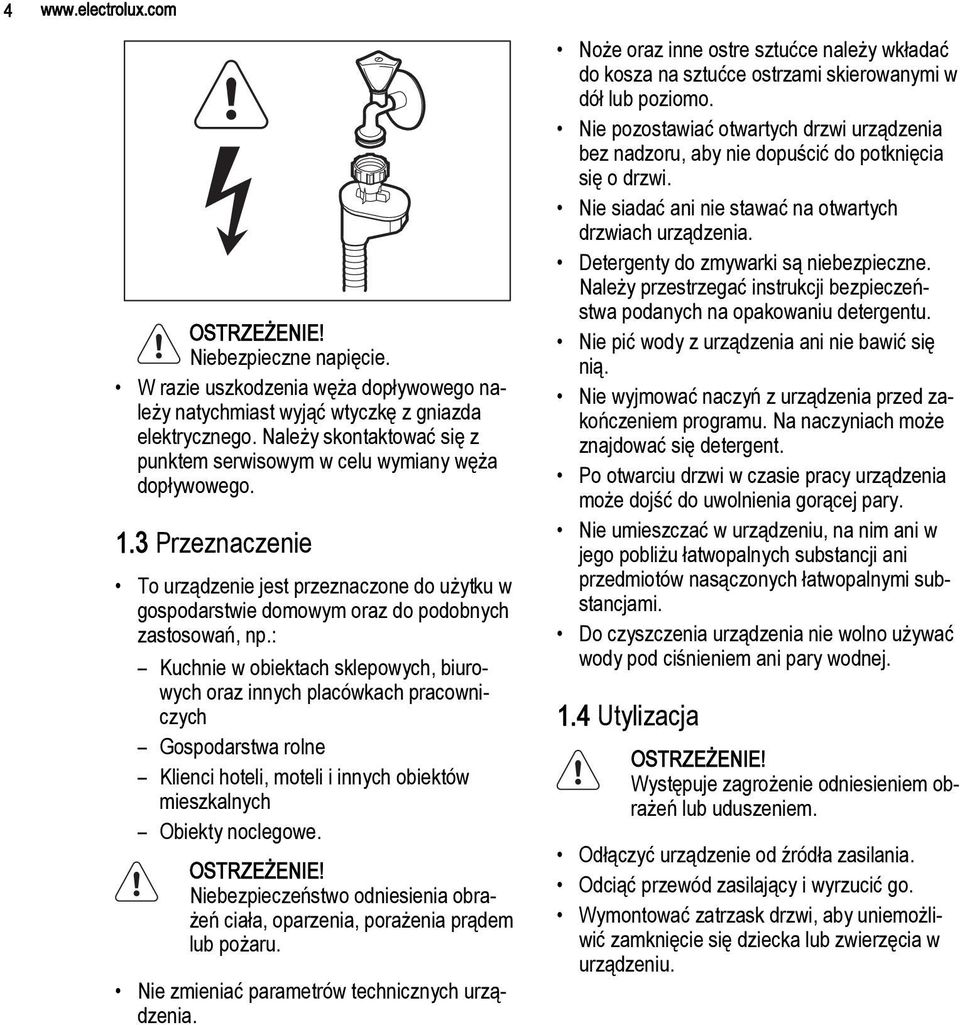 : Kuchnie w obiektach sklepowych, biurowych oraz innych placówkach pracowniczych Gospodarstwa rolne Klienci hoteli, moteli i innych obiektów mieszkalnych Obiekty noclegowe. OSTRZEŻENIE!