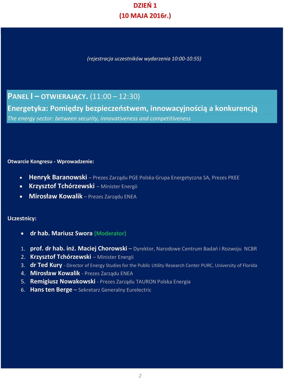 Baranowski Prezes Zarządu PGE Polska Grupa Energetyczna SA, Prezes PKEE Krzysztof Tchórzewski Minister Energii Mirosław Kowalik Prezes Zarządu ENEA dr hab. Mariusz Swora (Moderator) 1. prof. dr hab. inż.