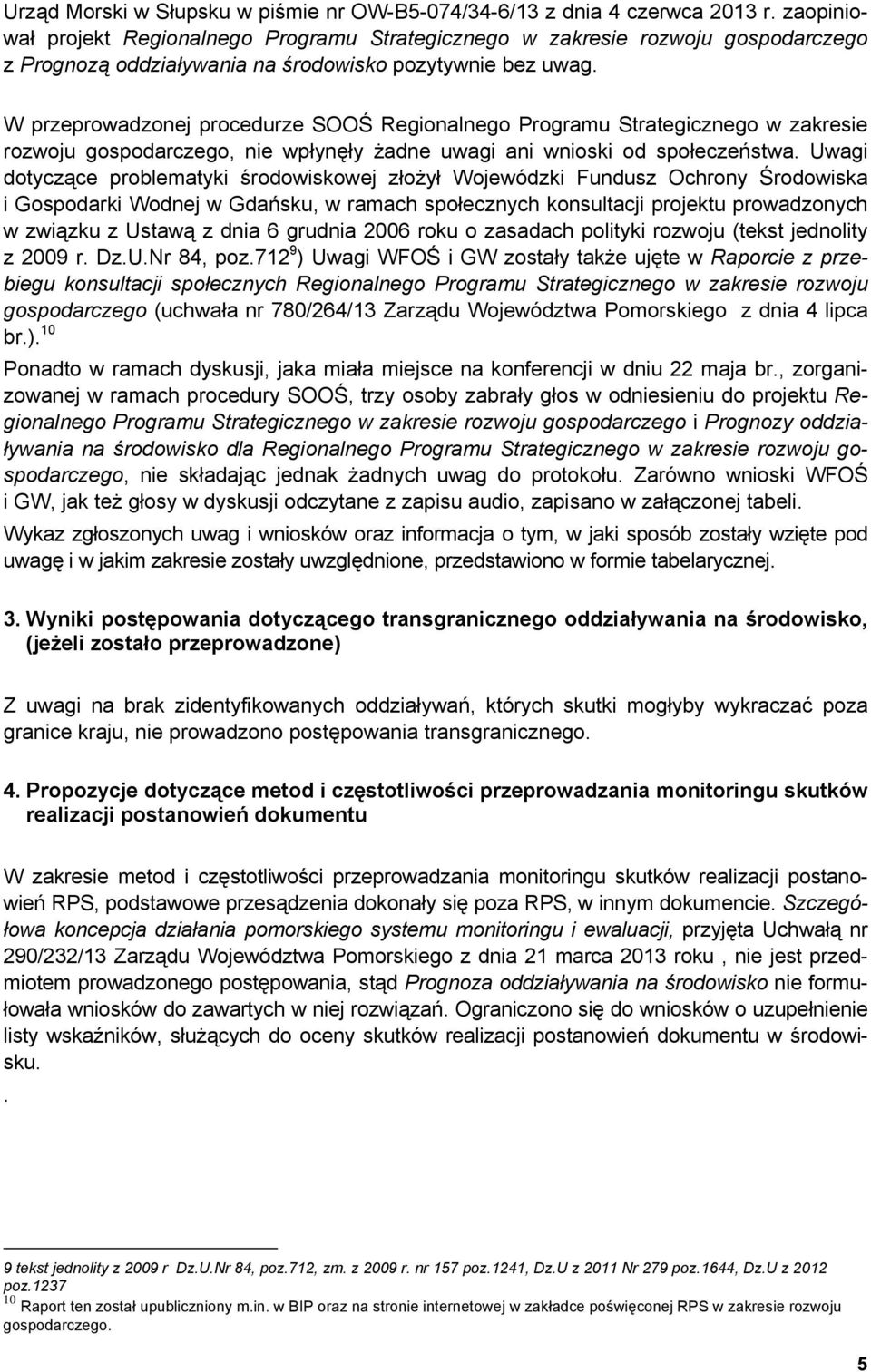 W przeprowadzonej procedurze SOOŚ Regionalnego Programu Strategicznego w zakresie rozwoju gospodarczego, nie wpłynęły żadne uwagi ani wnioski od społeczeństwa.