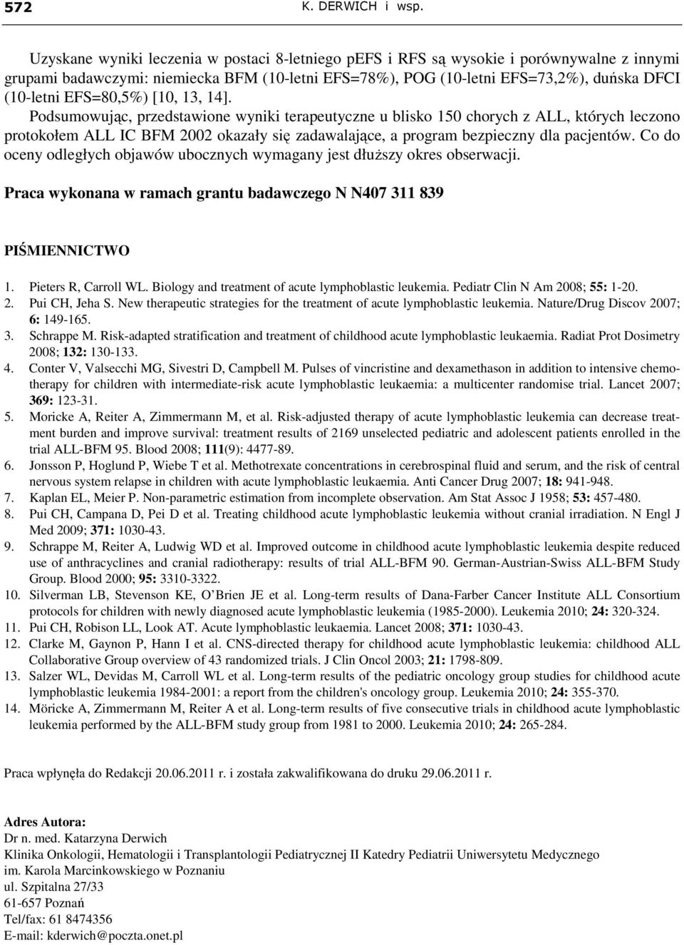 [, 3, 4]. Podsumowując, przedstawione wyniki terapeutyczne u blisko 5 chorych z ALL, których leczono protokołem ALL IC BFM 22 okazały się zadawalające, a program bezpieczny dla pacjentów.