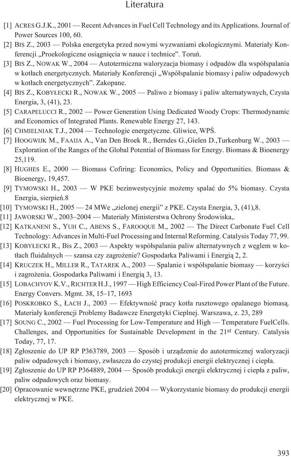 , 2004 Autotermiczna waloryzacja biomasy i odpadów dla wspó³spalania w kot³ach energetycznych. Materia³y Konferencji Wspó³spalanie biomasy i paliw odpadowych w kot³ach energetycznych. Zakopane.