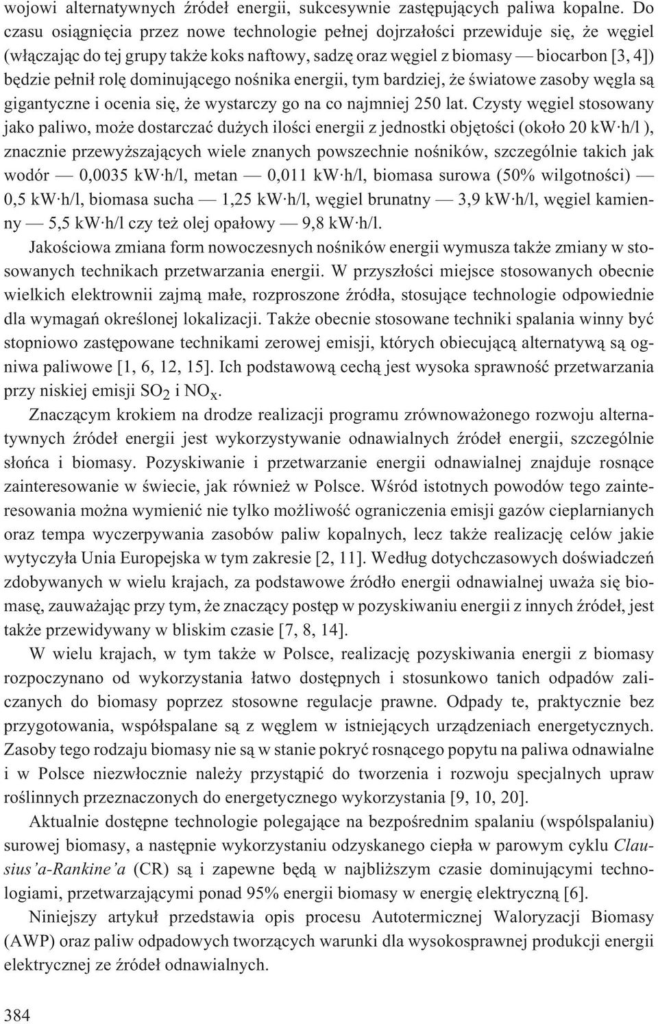 dominuj¹cego noœnika energii, tym bardziej, e œwiatowe zasoby wêgla s¹ gigantyczne i ocenia siê, e wystarczy go na co najmniej 250 lat.