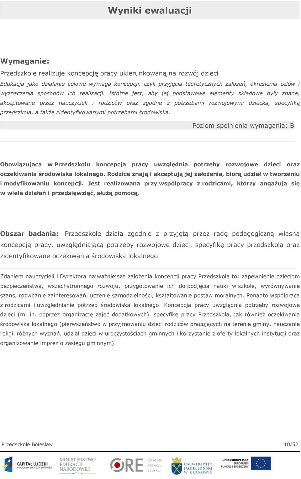 Istotne jest, aby jej podstawowe elementy składowe były znane, akceptowane przez nauczycieli i rodziców oraz zgodne z potrzebami rozwojowymi dziecka, specyfiką przedszkola, a także zidentyfikowanymi