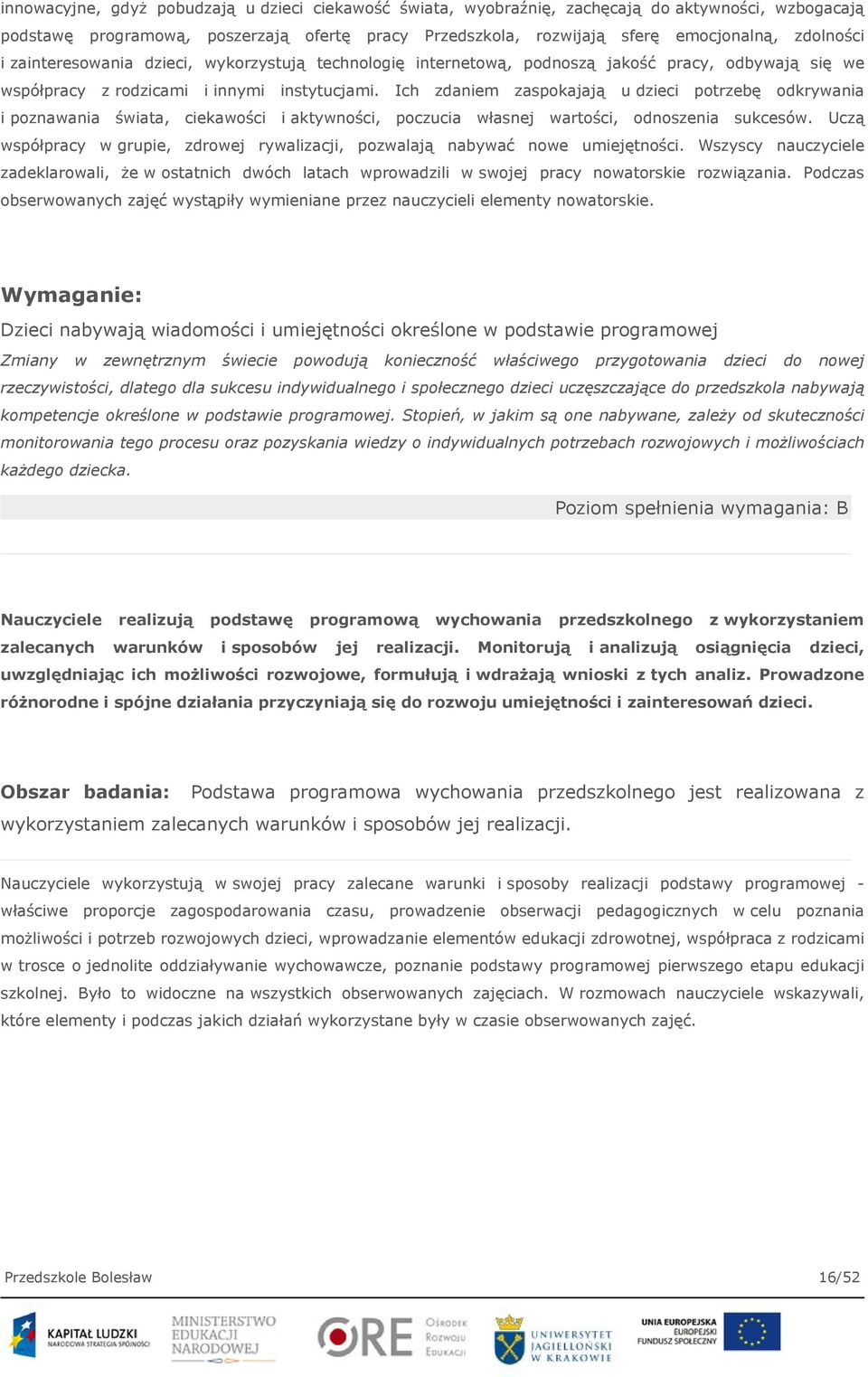 Ich zdaniem zaspokajają u dzieci potrzebę odkrywania i poznawania świata, ciekawości i aktywności, poczucia własnej wartości, odnoszenia sukcesów.