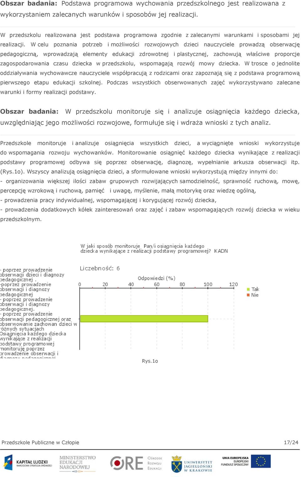 W celu poznania potrzeb i możliwości rozwojowych dzieci nauczyciele prowadzą obserwację pedagogiczną, wprowadzają elementy edukacji zdrowotnej i plastycznej, zachowują właściwe proporcje