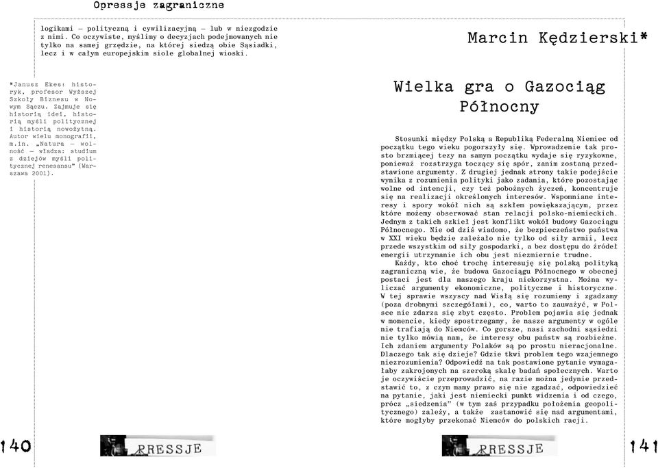 Marcin Kêdzierski* *Janusz Ekes: historyk, profesor Wy szej Szko³y Biznesu w Nowym S¹czu. Zajmuje siê histori¹ idei, histori¹ myœli politycznej i histori¹ nowo ytn¹. Autor wielu monografii, m.in. Natura wolnoœæ w³adza: studium z dziejów myœli politycznej renesansu (Warszawa 2001).