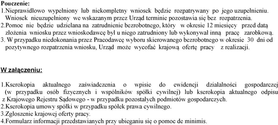 W przypadku niedokonania przez Pracodawcę wyboru skierowanego bezrobotnego w okresie 30 dni od pozytywnego rozpatrzenia wniosku, Urząd może wycofać krajową ofertę pracy z realizacji. W załączeniu: 1.