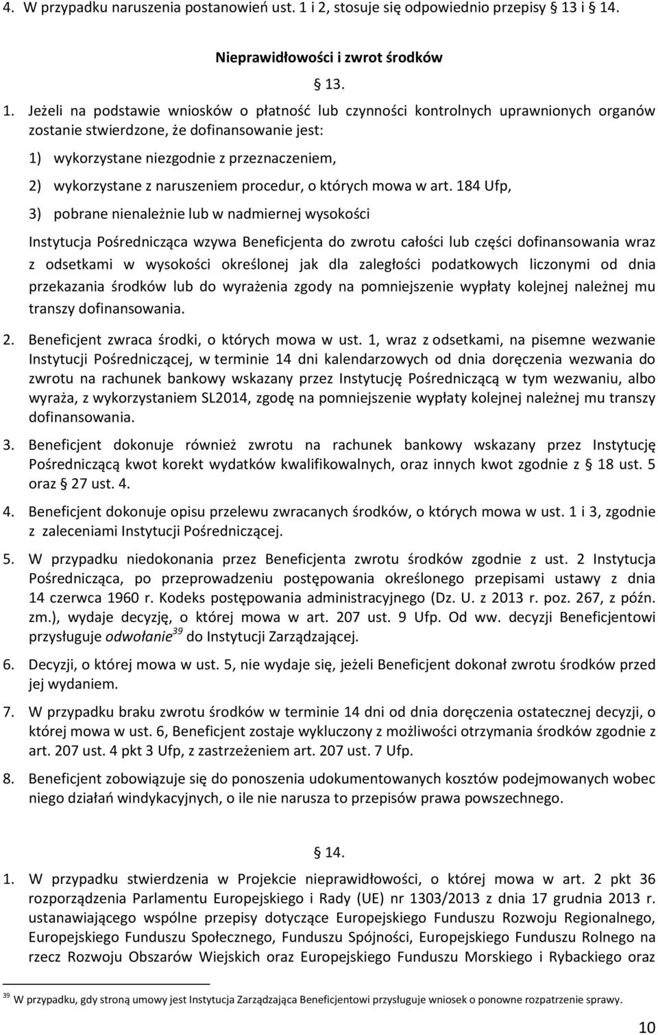 i 14. Nieprawidłowości i zwrot środków 13. 1. Jeżeli na podstawie wniosków o płatnośd lub czynności kontrolnych uprawnionych organów zostanie stwierdzone, że dofinansowanie jest: 1) wykorzystane