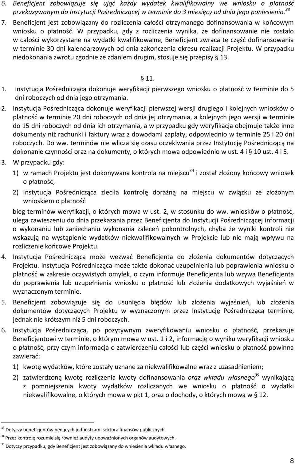 W przypadku, gdy z rozliczenia wynika, że dofinansowanie nie zostało w całości wykorzystane na wydatki kwalifikowalne, Beneficjent zwraca tę częśd dofinansowania w terminie 30 dni kalendarzowych od