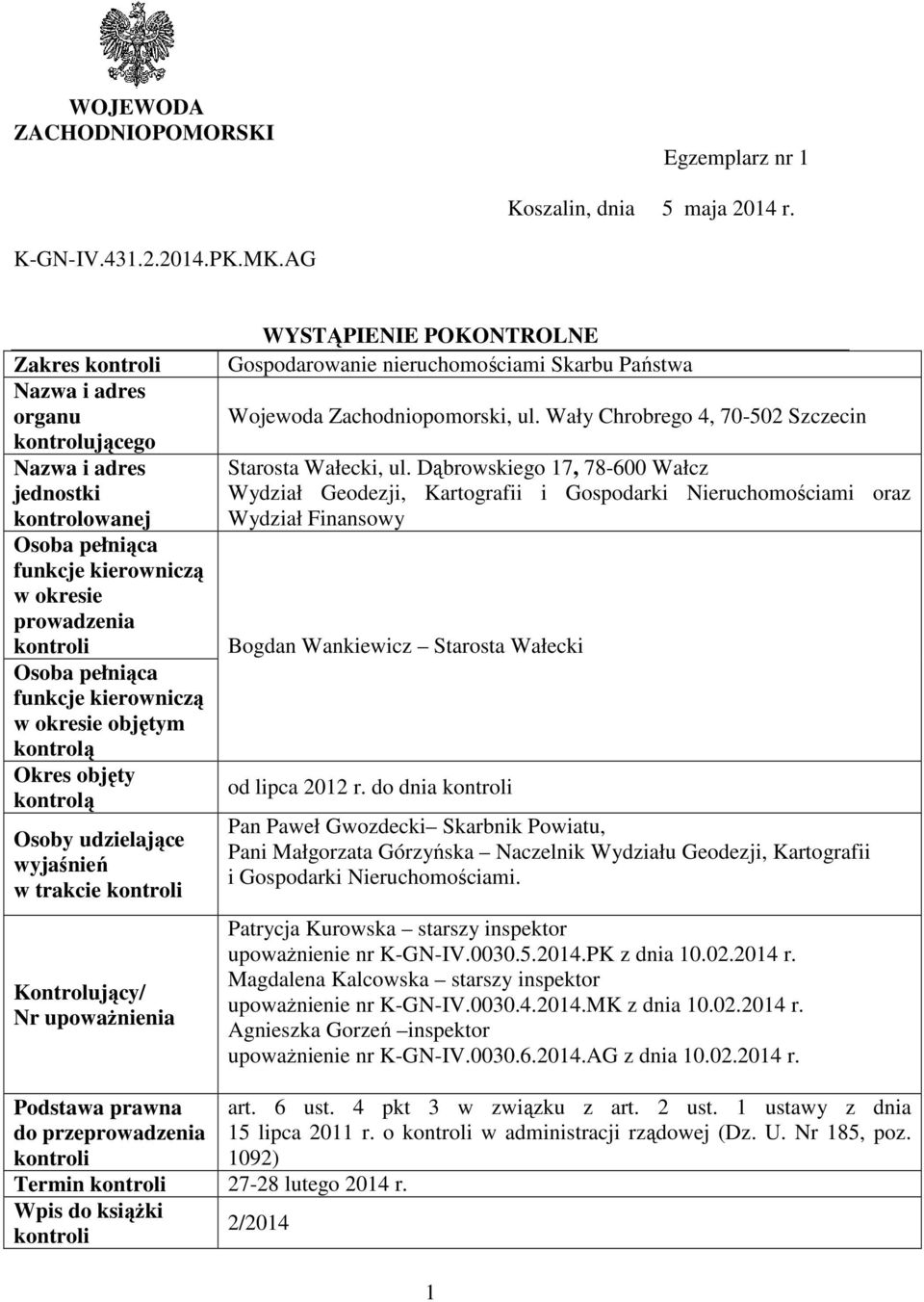 okresie objętym kontrolą Okres objęty kontrolą Osoby udzielające wyjaśnień w trakcie kontroli Kontrolujący/ Nr upoważnienia WYSTĄPIENIE POKONTROLNE Gospodarowanie nieruchomościami Skarbu Państwa