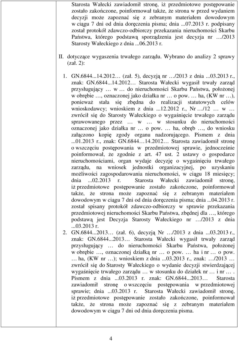 podpisany został protokół zdawczo-odbiorczy przekazania nieruchomości Skarbu Państwa, którego podstawą sporządzenia jest decyzja nr /2013 Starosty Wałeckiego z dnia...06.2013 r. II.