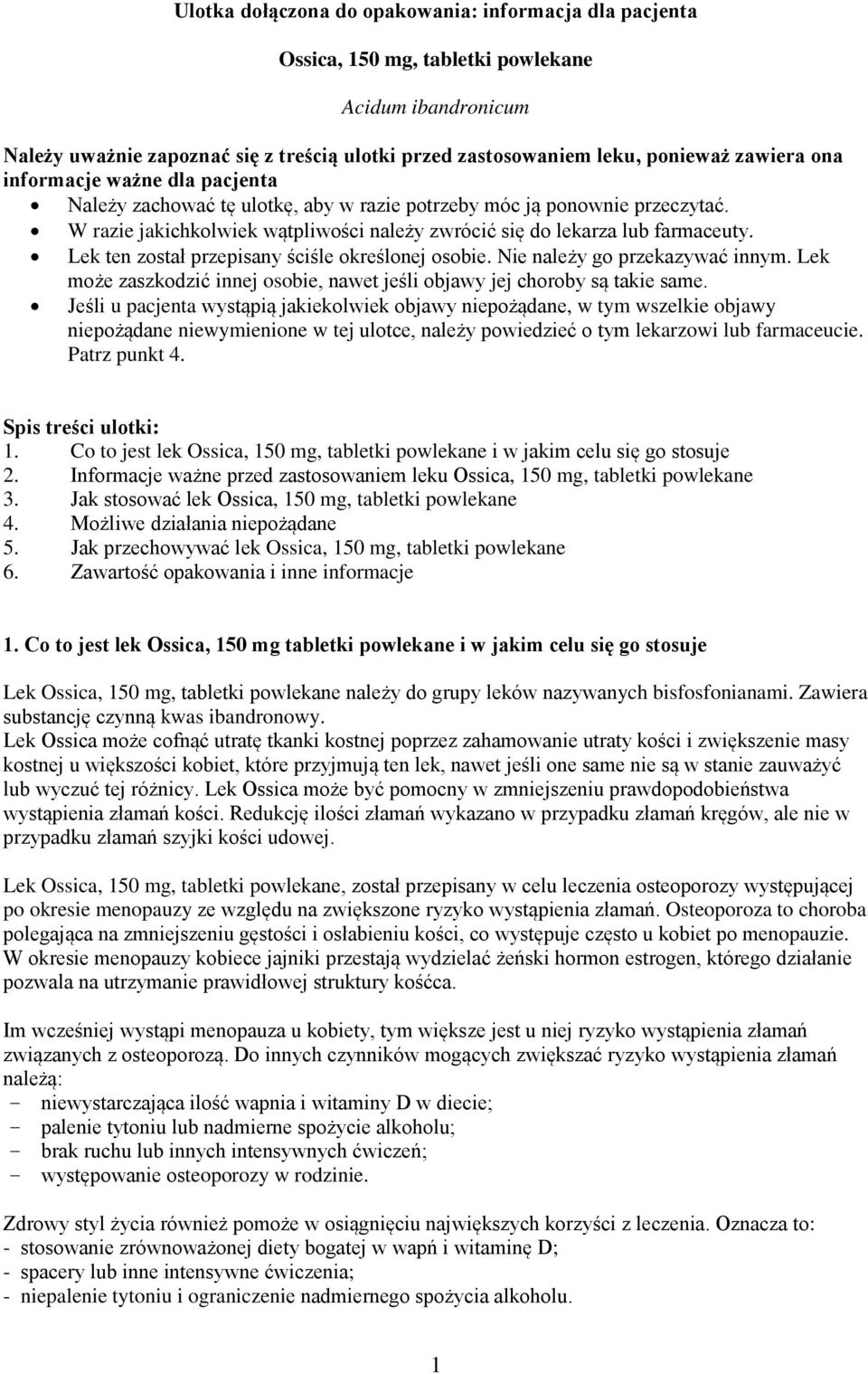 Lek ten został przepisany ściśle określonej osobie. Nie należy go przekazywać innym. Lek może zaszkodzić innej osobie, nawet jeśli objawy jej choroby są takie same.